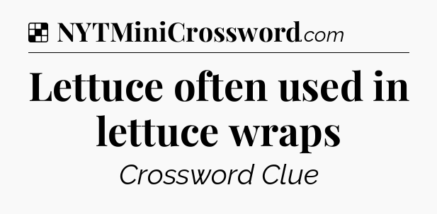 Solution: Lettuce often used in lettuce wraps - NYT Crossword