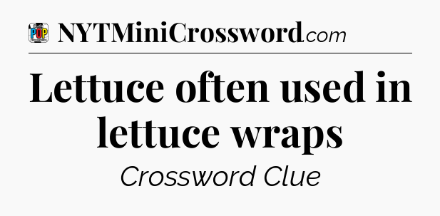 Lettuce often used in lettuce wraps Crossword Clue