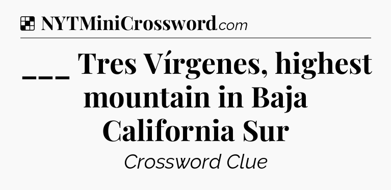 Solution: ___ Tres Vírgenes, highest mountain in Baja California Sur - NYT Crossword