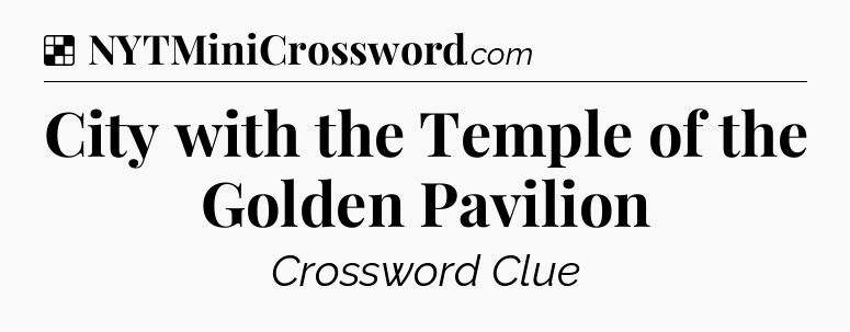 Solution: City with the Temple of the Golden Pavilion - NYT Crossword