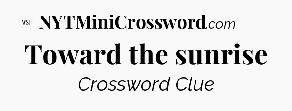 Toward the sunrise - WSJ Crossword