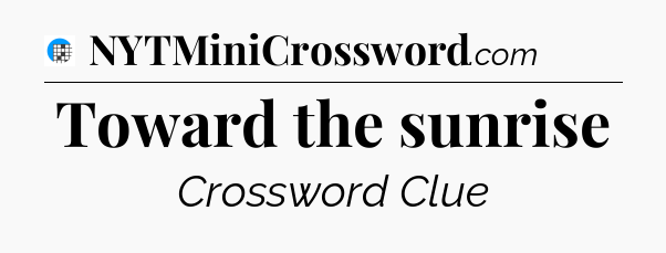 Toward the sunrise Crossword Clue