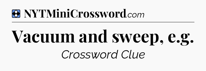 Solution: Vacuum and sweep, e.g - NYT Mini Crossword