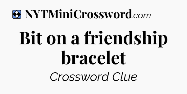 Solution: Bit on a friendship bracelet - NYT Mini Crossword