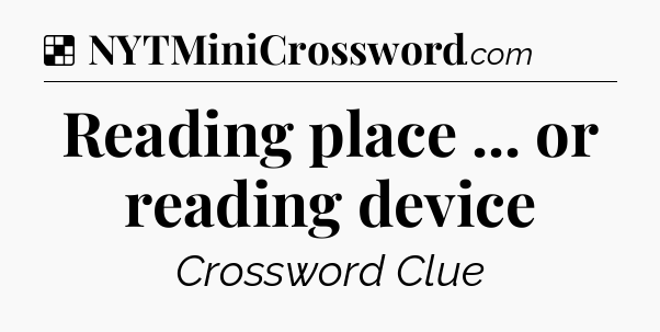 Solution: Reading place ... or reading device - NYT Crossword