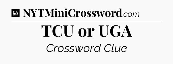 TCU or UGA - LA Times Crossword