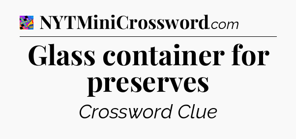 Glass container for preserves Crossword Clue
