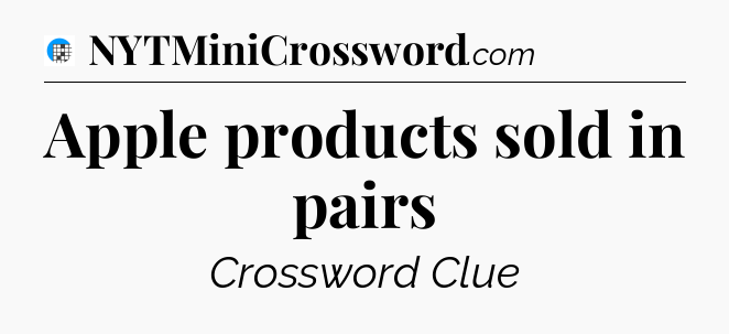Apple products sold in pairs Crossword Clue