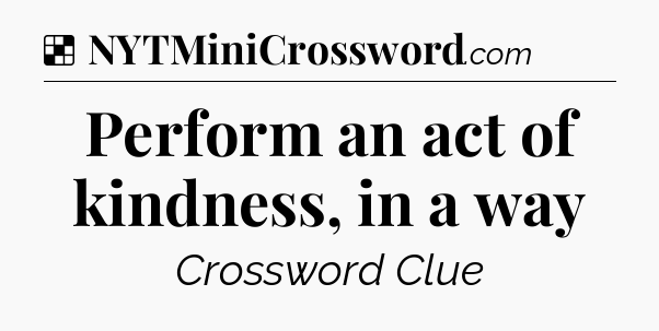 Solution: Perform an act of kindness, in a way - NYT Crossword