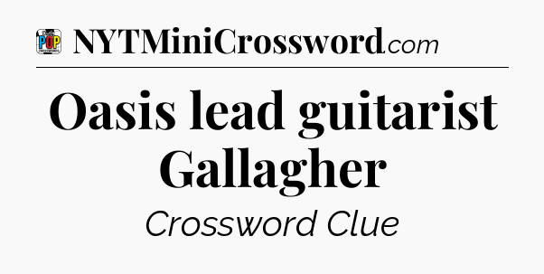 Oasis lead guitarist Gallagher Crossword Clue