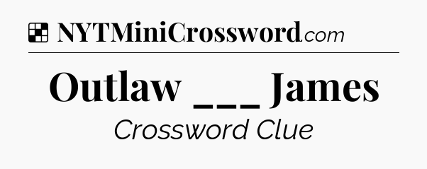 Solution: Outlaw ___ James - NYT Crossword