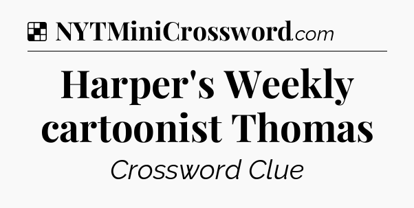 Solution: Harper's Weekly cartoonist Thomas - NYT Crossword