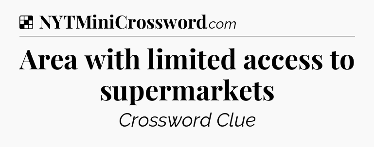Solution: Area with limited access to supermarkets - NYT Crossword