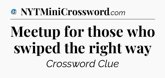 Meetup for those who swiped the right way Crossword Clue