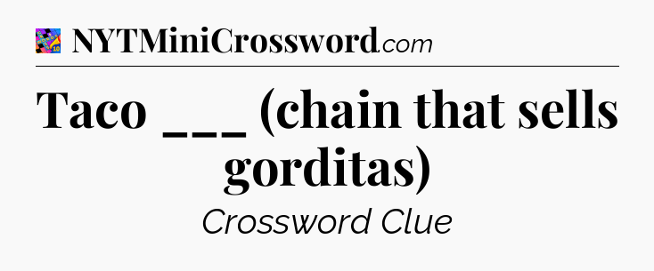 Taco ___ (chain that sells gorditas) Crossword Clue