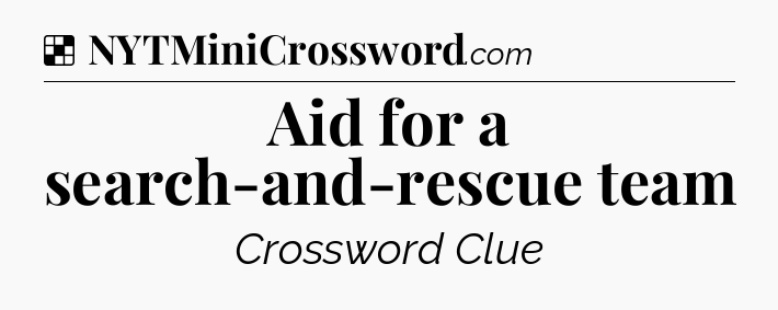 Solution: Aid for a search-and-rescue team - NYT Crossword