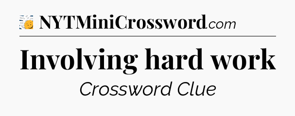 Involving hard work - 7 Little Words