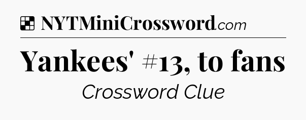 Solution: Yankees' #13, to fans - NYT Crossword