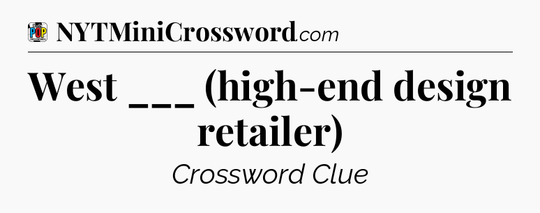 West ___ (high-end design retailer) Crossword Clue