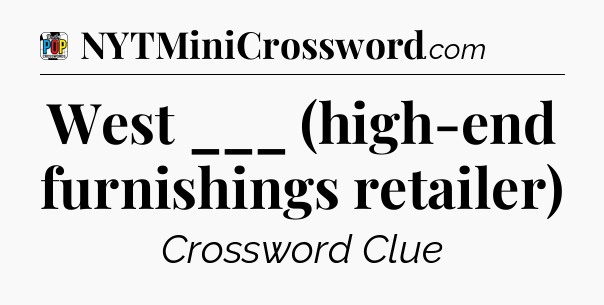 West ___ (high-end furnishings retailer) Crossword Clue