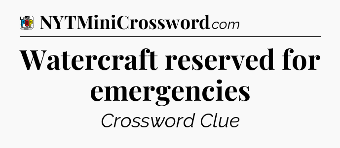 Watercraft reserved for emergencies Crossword Clue