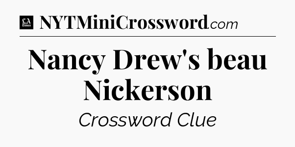 Nancy Drew's beau Nickerson - LA Times Crossword