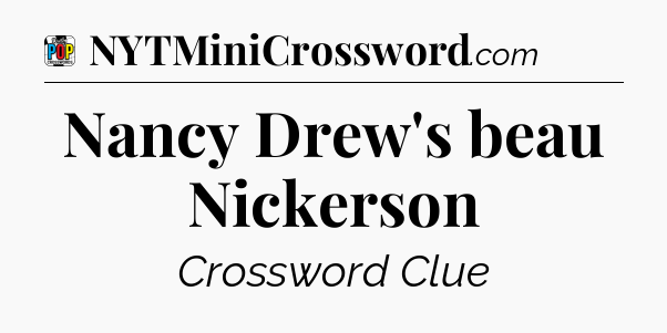 Nancy Drew's beau Nickerson Crossword Clue