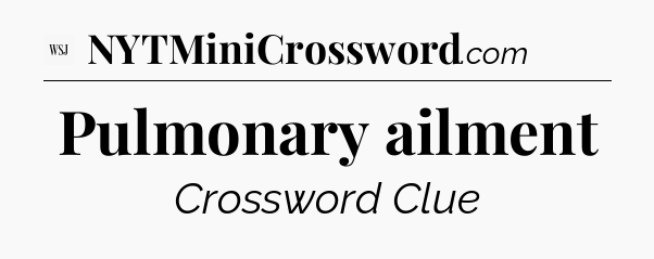 Pulmonary ailment - WSJ Crossword