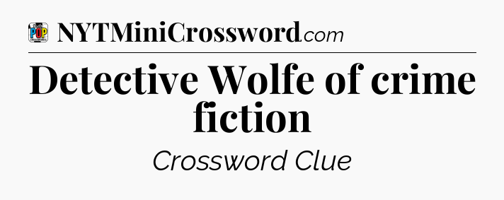 Detective Wolfe of crime fiction Crossword Clue