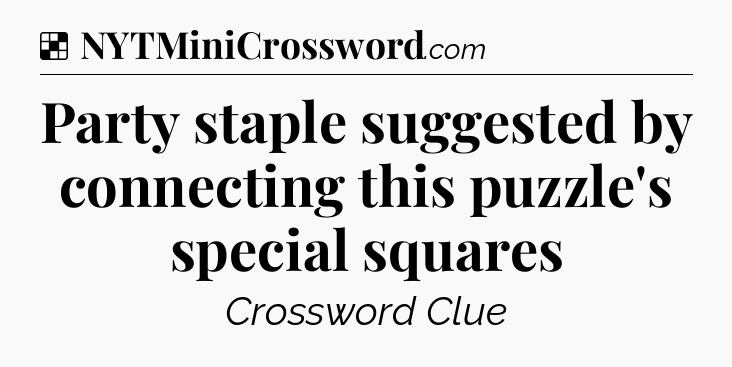 Solution: Party staple suggested by connecting this puzzle's special squares - NYT Crossword