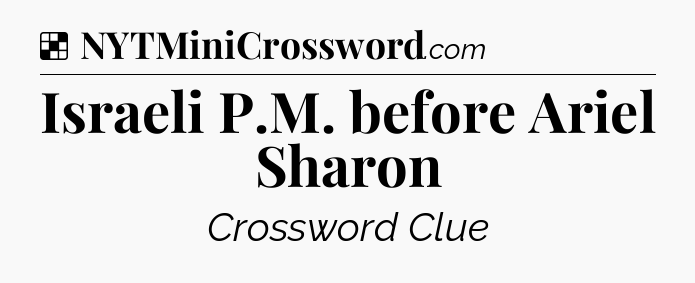 Solution: Israeli P.M. before Ariel Sharon - NYT Crossword