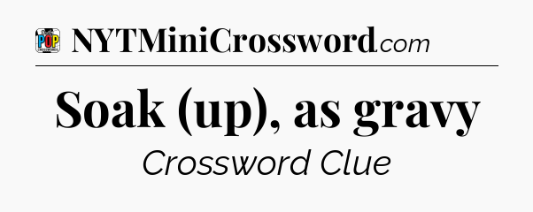 Soak (up), as gravy Crossword Clue
