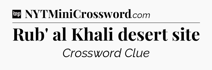 Rub' al Khali desert site Crossword Clue