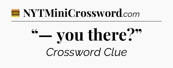 “— you there?” - Eugene Sheffer Crossword