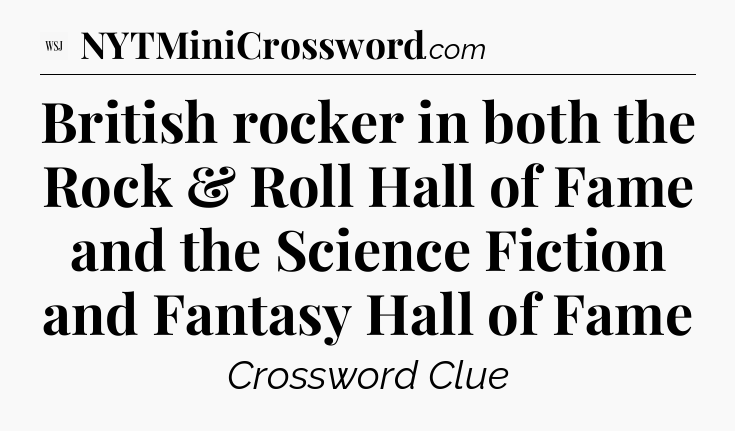British rocker in both the Rock & Roll Hall of Fame and the Science Fiction and Fantasy Hall of Fame - WSJ Crossword