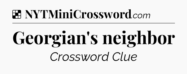 Solution: Georgian's neighbor - NYT Crossword