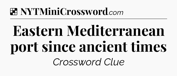 Solution: Eastern Mediterranean port since ancient times - NYT Crossword