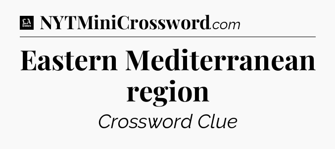 Eastern Mediterranean region - LA Times Crossword