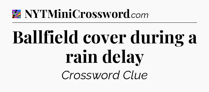 Ballfield cover during a rain delay Crossword Clue