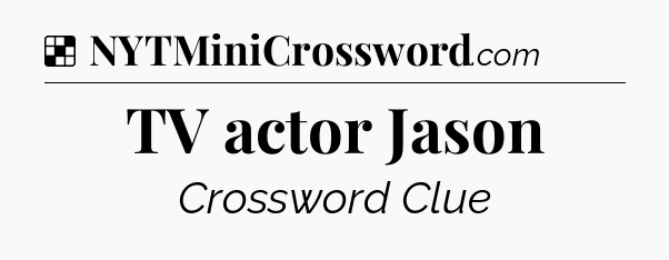 Solution: TV actor Jason - NYT Crossword