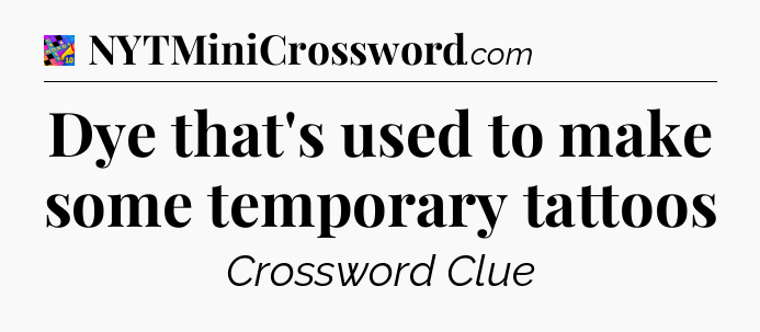 Dye that's used to make some temporary tattoos Crossword Clue