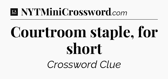 Courtroom staple, for short - LA Times Crossword