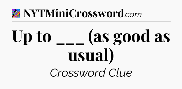 Up to ___ (as good as usual) Crossword Clue