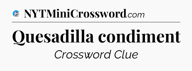 Quesadilla condiment Crossword Clue