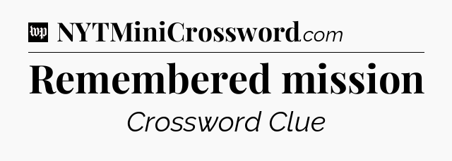 Remembered mission Crossword Clue
