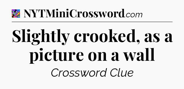 Slightly crooked, as a picture on a wall Crossword Clue