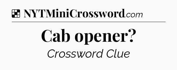 Solution: Cab opener - NYT Crossword