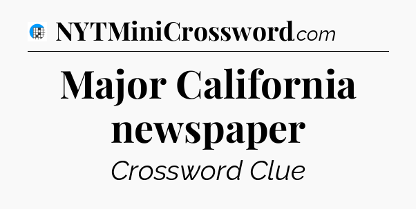Major California newspaper Crossword Clue