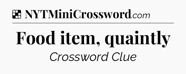 Solution: Food item, quaintly - NYT Crossword