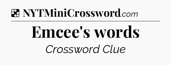 Solution: Emcee's words - NYT Crossword